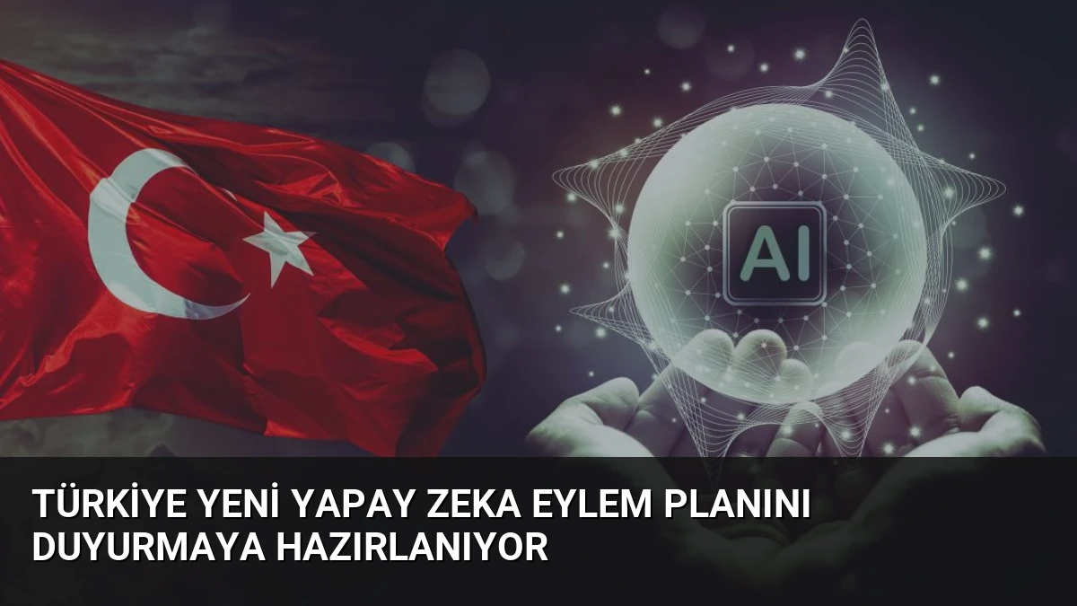 Türkiye Yeni Yapay Zeka Eylem Planını Duyurmaya Hazırlanıyor