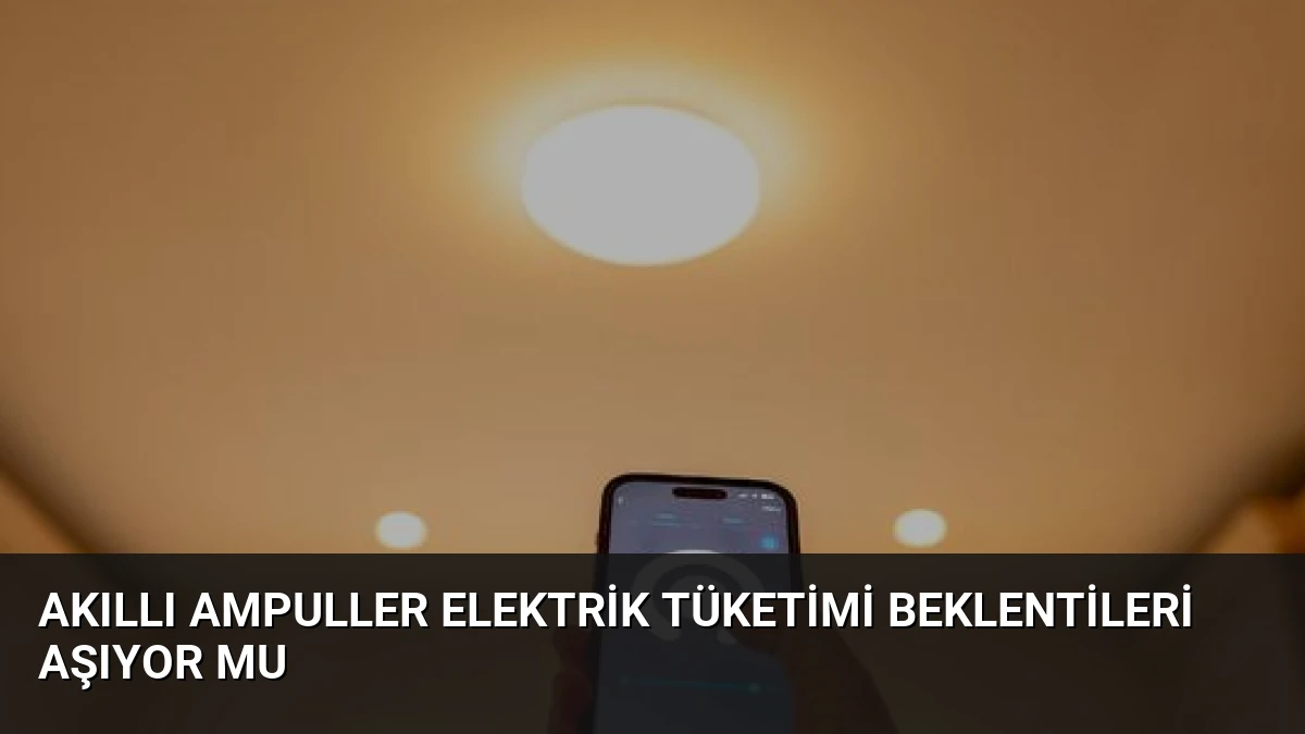 Akıllı Ampuller Elektrik Tüketimi Beklentileri Aşıyor mu