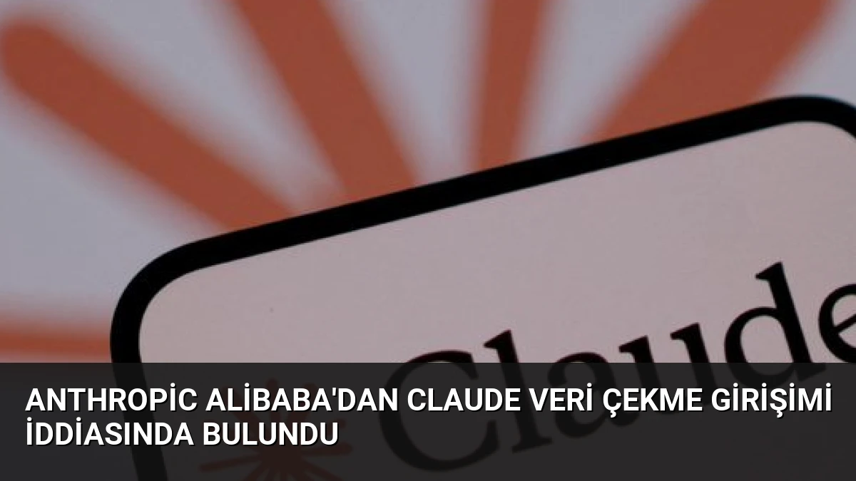 Anthropic Alibaba’dan Claude Veri Çekme Girişimi İddiasında Bulundu