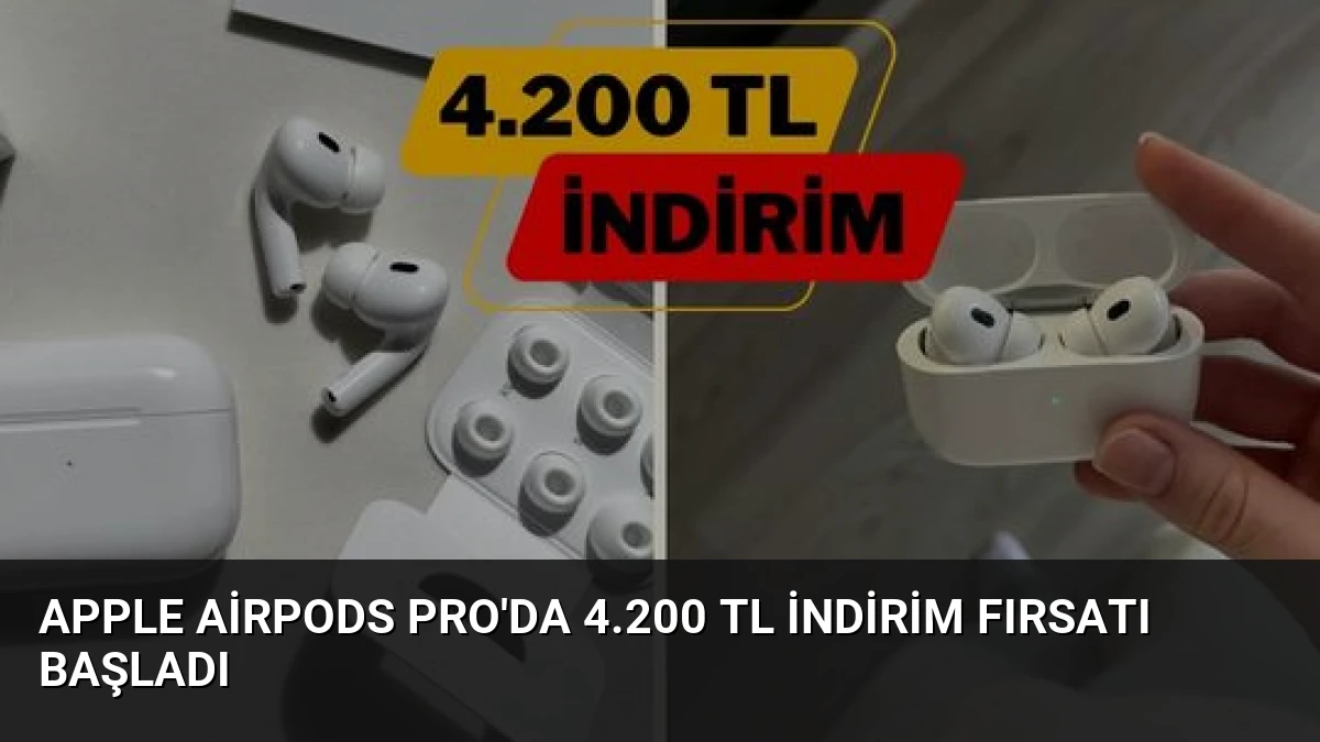 Apple AirPods Pro’da 4.200 TL İndirim Fırsatı Başladı