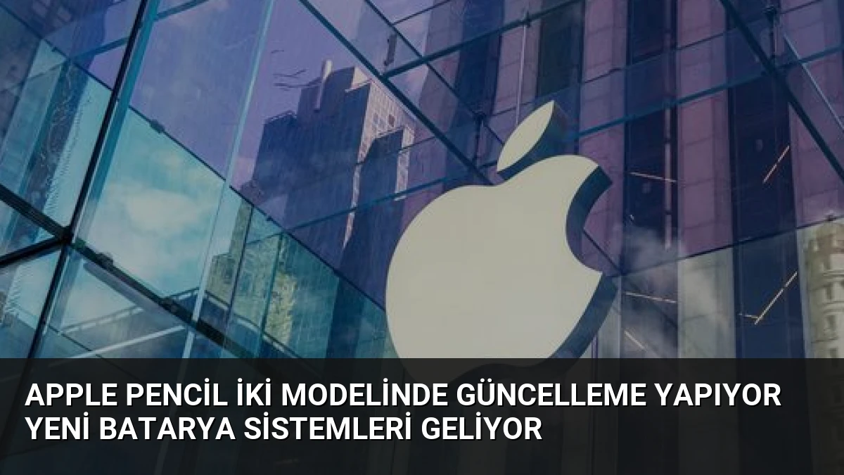 Apple Pencil İki Modelinde Güncelleme Yapıyor Yeni Batarya Sistemleri Geliyor