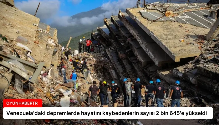 Venezuela’daki depremlerde hayatını kaybedenlerin sayısı 2 bin 645’e yükseldi