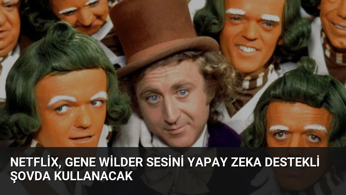 Netflix, Gene Wilder Sesini Yapay Zeka Destekli Şovda Kullanacak