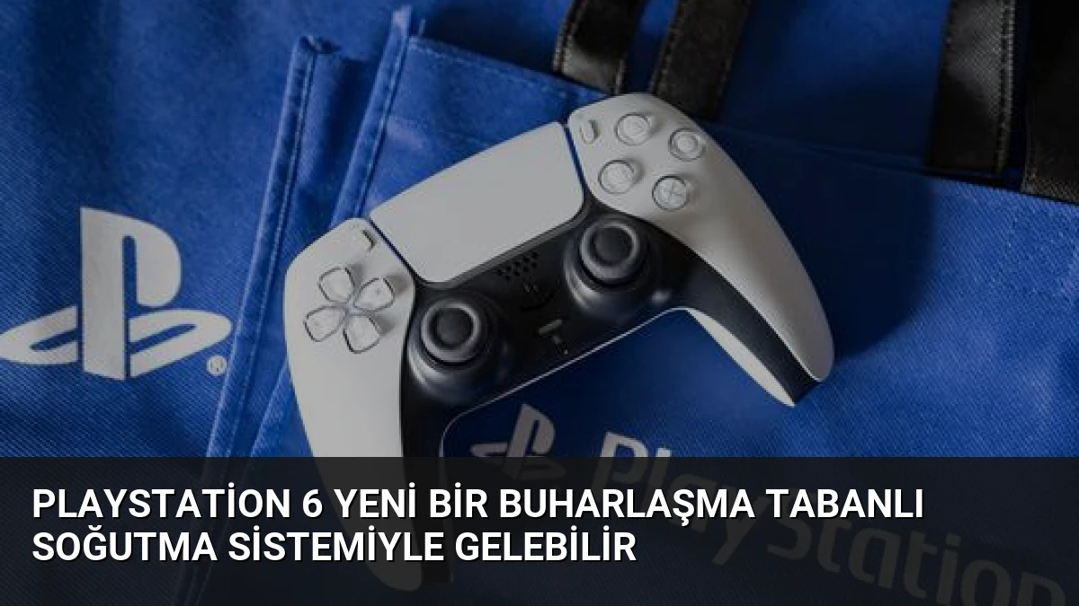 PlayStation 6 Yeni Bir Buharlaşma Tabanlı Soğutma Sistemiyle Gelebilir