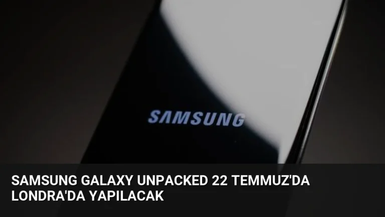 Samsung Galaxy Unpacked 22 Temmuz’da Londra’da Yapılacak