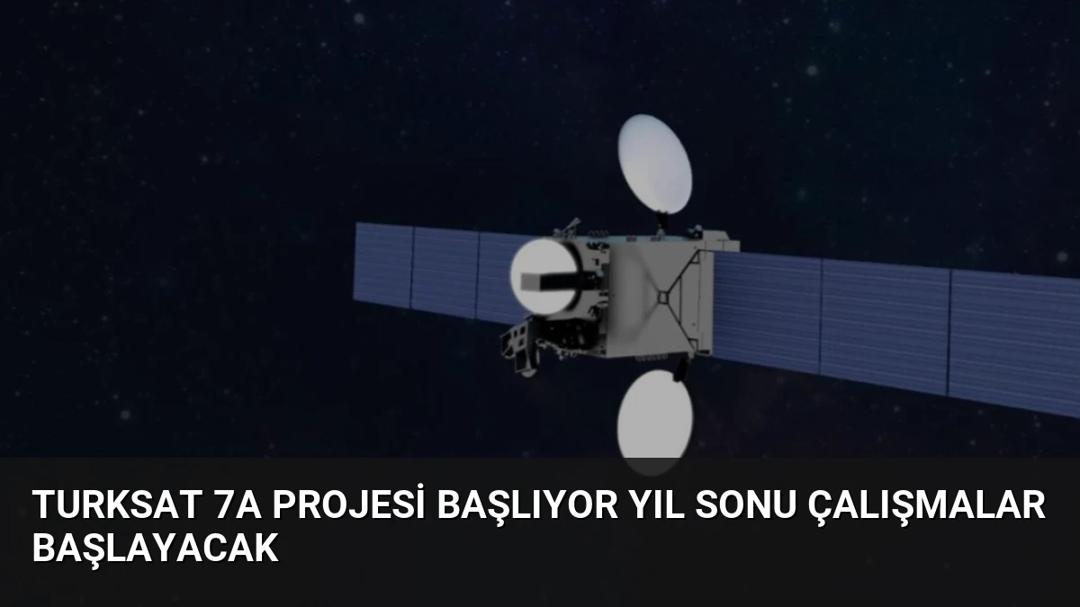 Turksat 7A Projesi Başlıyor Yıl Sonu Çalışmalar Başlayacak