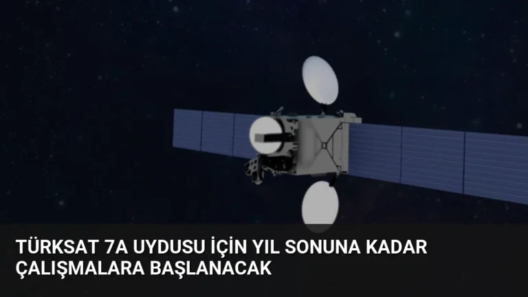Türksat 7A Uydusu İçin Yıl Sonuna Kadar Çalışmalara Başlanacak